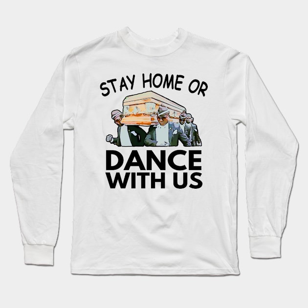 Coffin Dance Stay Home Or Dance With Us Funny Meme Gift Idea - Social Distancing Long Sleeve T-Shirt by Redmart